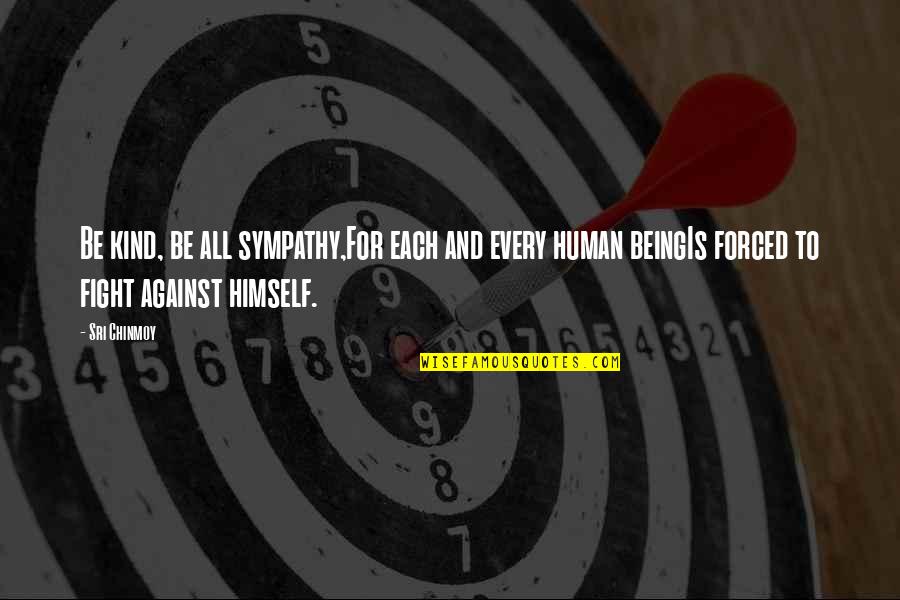 James Parker Quotes By Sri Chinmoy: Be kind, be all sympathy,For each and every