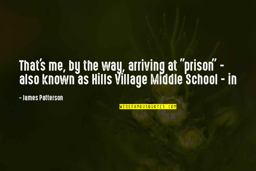James Patterson Middle School Quotes By James Patterson: That's me, by the way, arriving at "prison"