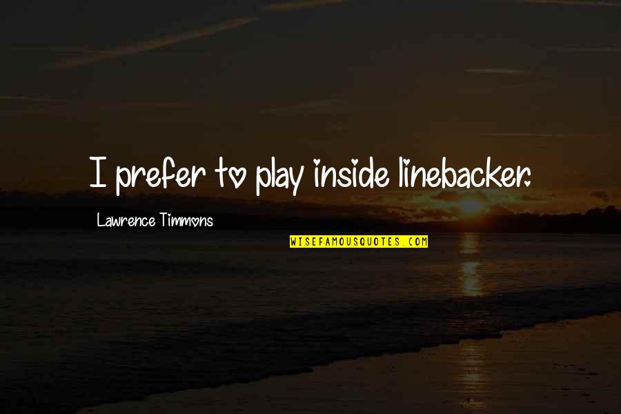 James Patterson Novelist Quotes By Lawrence Timmons: I prefer to play inside linebacker. James Patterson Novelist Quotes By Lawrence Timmons: I prefer to play inside linebacker.