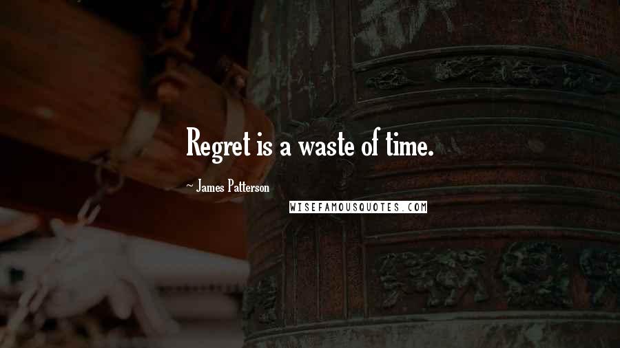 James Patterson quotes: Regret is a waste of time.