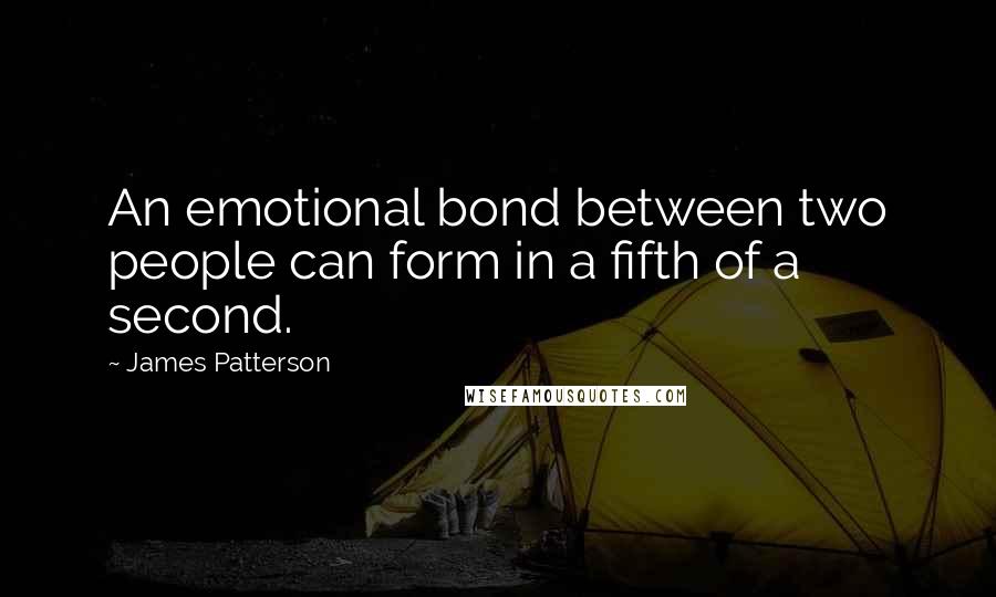 James Patterson quotes: An emotional bond between two people can form in a fifth of a second.