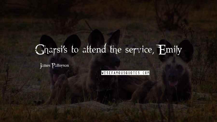 James Patterson quotes: Gharsi's to attend the service, Emily