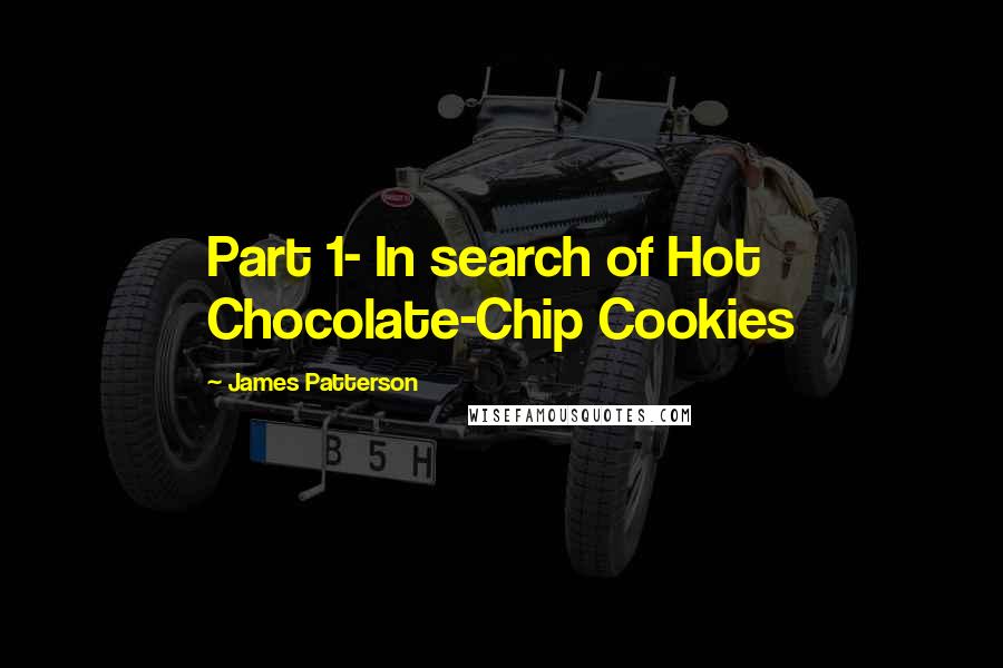 James Patterson quotes: Part 1- In search of Hot Chocolate-Chip Cookies