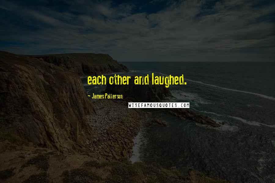 James Patterson quotes: each other and laughed.
