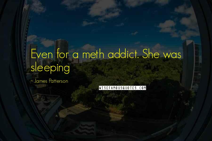 James Patterson quotes: Even for a meth addict. She was sleeping