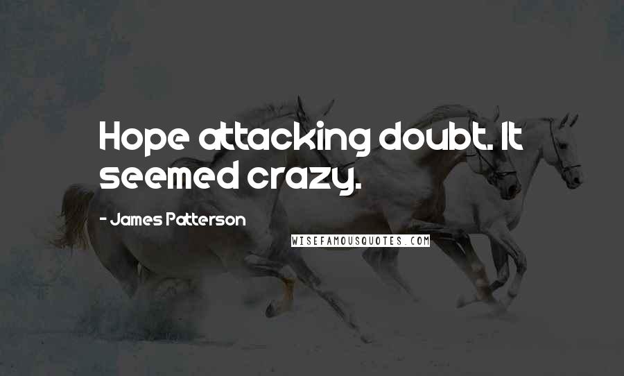 James Patterson quotes: Hope attacking doubt. It seemed crazy.