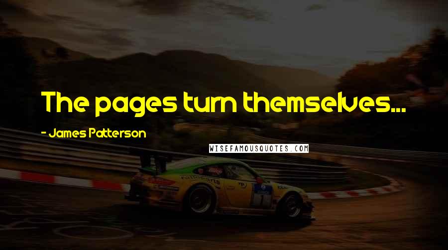 James Patterson quotes: The pages turn themselves...
