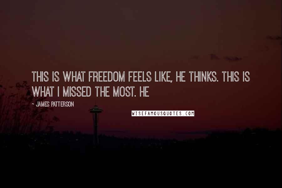 James Patterson quotes: This is what freedom feels like, he thinks. This is what I missed the most. He