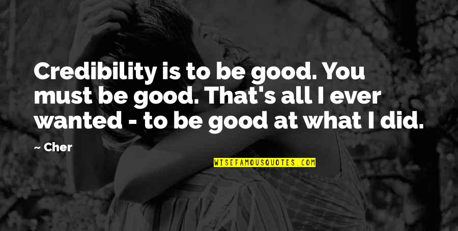 James Petras Quotes By Cher: Credibility is to be good. You must be James Petras Quotes By Cher: Credibility is to be good. You must be