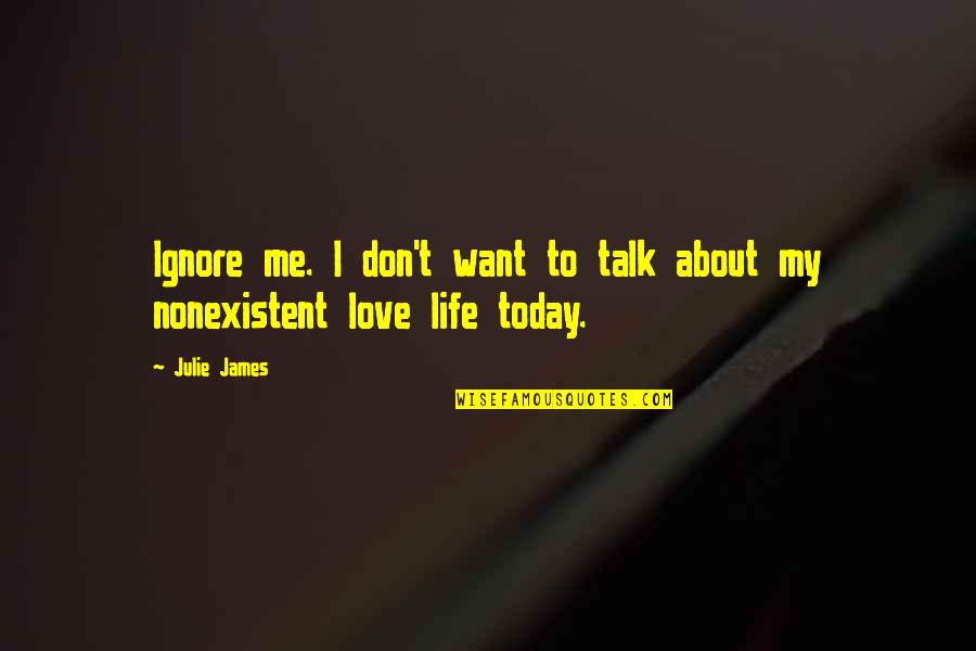 James Pierce Quotes By Julie James: Ignore me. I don't want to talk about