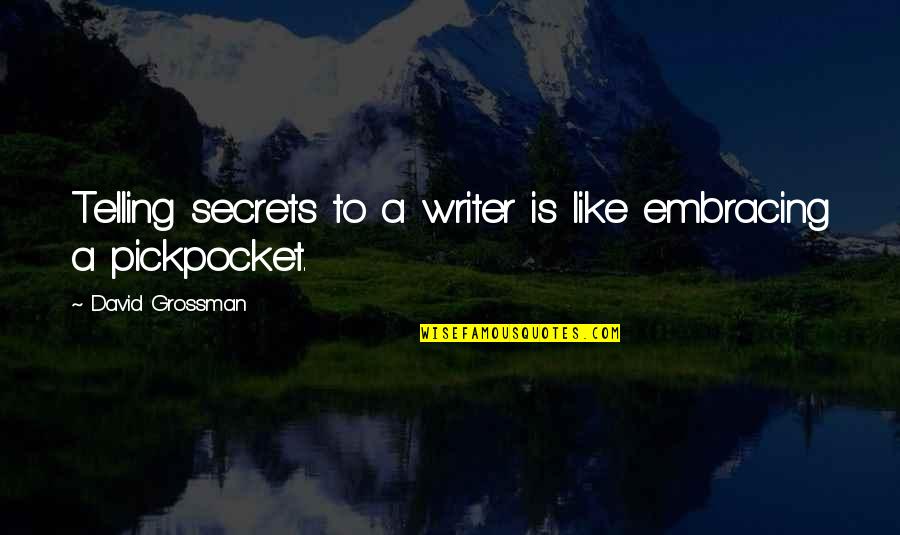 James Pierpont Morgan Quotes By David Grossman: Telling secrets to a writer is like embracing James Pierpont Morgan Quotes By David Grossman: Telling secrets to a writer is like embracing