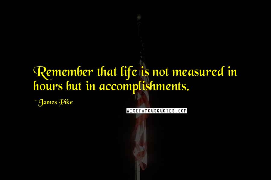 James Pike quotes: Remember that life is not measured in hours but in accomplishments.