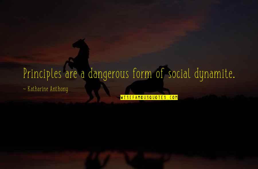 James Plunkett Quotes By Katharine Anthony: Principles are a dangerous form of social dynamite.