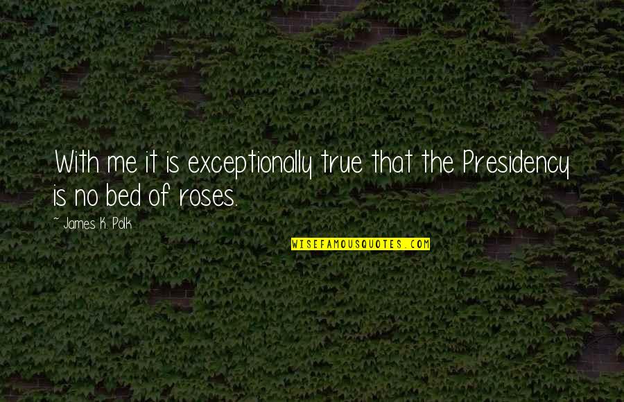 James Polk Quotes By James K. Polk: With me it is exceptionally true that the