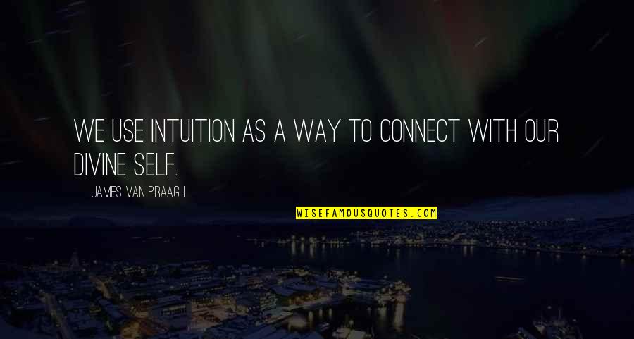 James Praagh Quotes By James Van Praagh: We use intuition as a way to connect