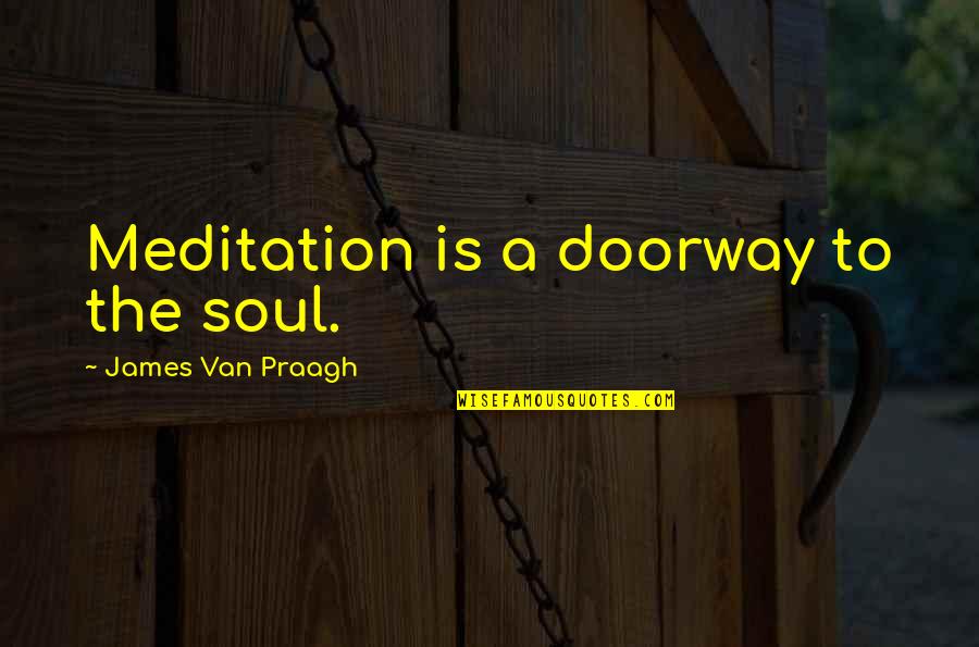 James Praagh Quotes By James Van Praagh: Meditation is a doorway to the soul.