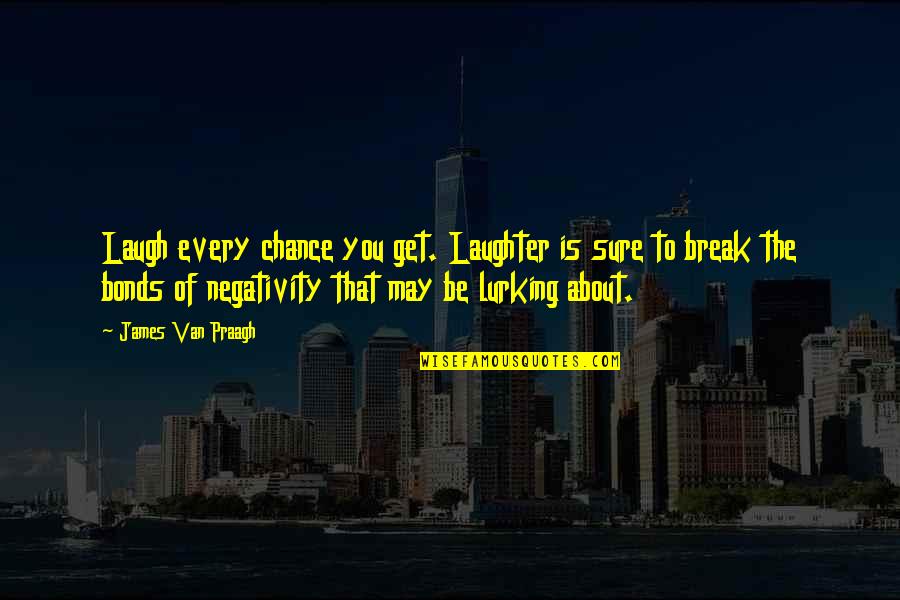 James Praagh Quotes By James Van Praagh: Laugh every chance you get. Laughter is sure