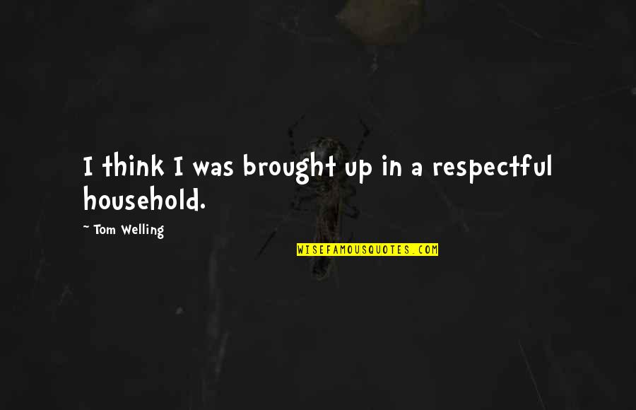 James Prescott Joule Quotes By Tom Welling: I think I was brought up in a James Prescott Joule Quotes By Tom Welling: I think I was brought up in a