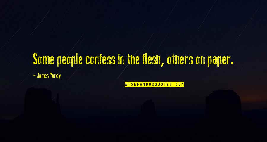 James Purdy Quotes By James Purdy: Some people confess in the flesh, others on