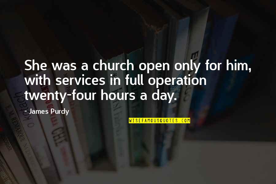 James Purdy Quotes By James Purdy: She was a church open only for him,