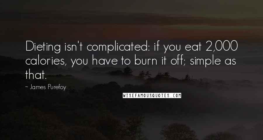 James Purefoy quotes: Dieting isn't complicated: if you eat 2,000 calories, you have to burn it off; simple as that.