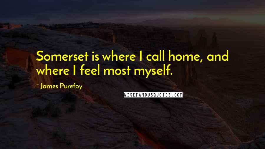 James Purefoy quotes: Somerset is where I call home, and where I feel most myself.