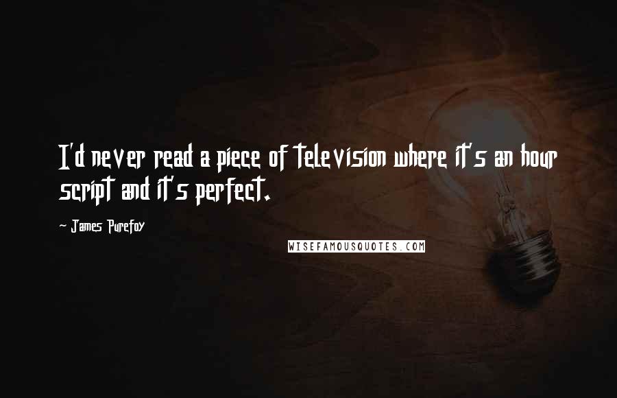James Purefoy quotes: I'd never read a piece of television where it's an hour script and it's perfect.