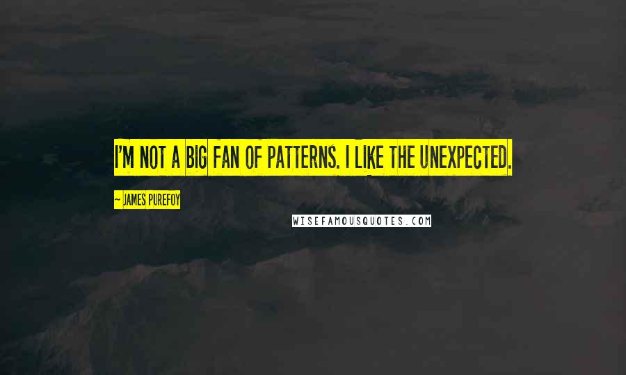 James Purefoy quotes: I'm not a big fan of patterns. I like the unexpected.