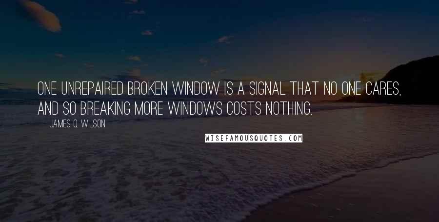 James Q. Wilson quotes: One unrepaired broken window is a signal that no one cares, and so breaking more windows costs nothing. James Q. Wilson quotes: One unrepaired broken window is a signal that no one cares, and so breaking more windows costs nothing.