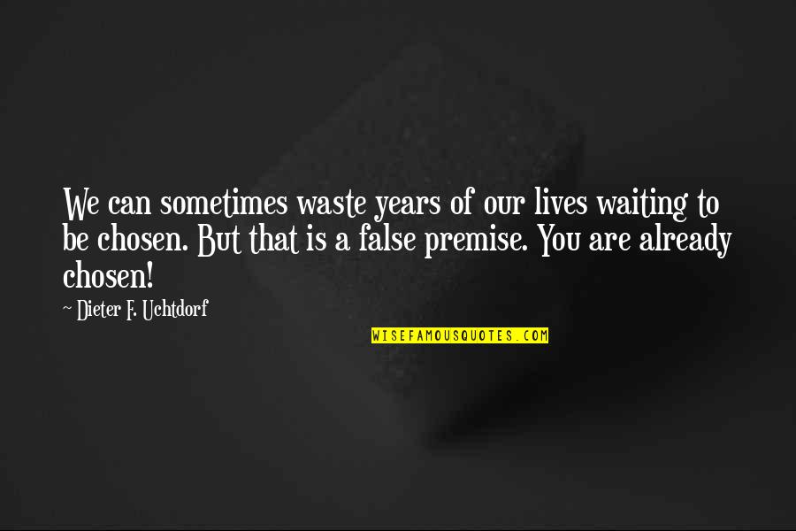 James Quaintance Quotes By Dieter F. Uchtdorf: We can sometimes waste years of our lives