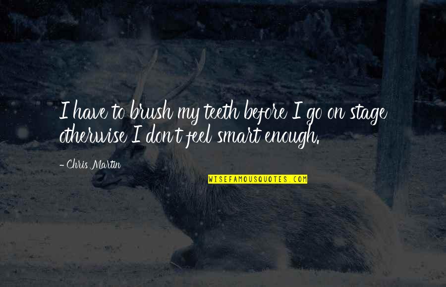 James Quall Quotes By Chris Martin: I have to brush my teeth before I