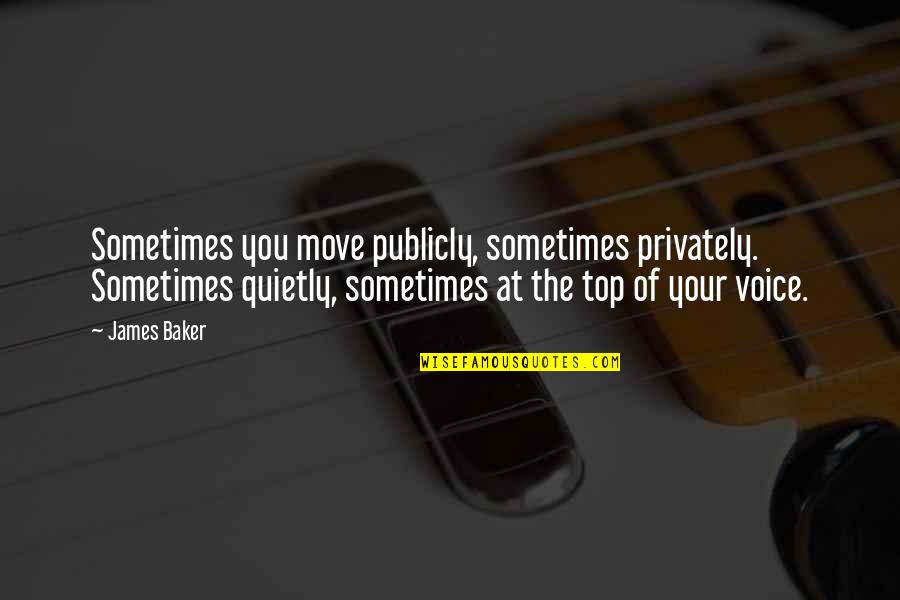 James Quotes By James Baker: Sometimes you move publicly, sometimes privately. Sometimes quietly,
