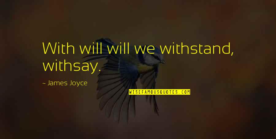 James Quotes By James Joyce: With will will we withstand, withsay.