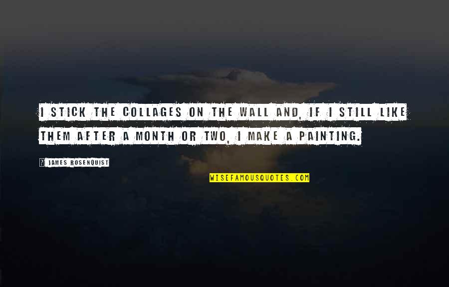 James Quotes By James Rosenquist: I stick the collages on the wall and,