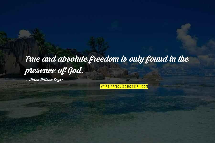 James Ramsey Ullman Quotes By Aiden Wilson Tozer: True and absolute freedom is only found in James Ramsey Ullman Quotes By Aiden Wilson Tozer: True and absolute freedom is only found in