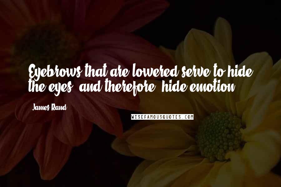 James Rand quotes: Eyebrows that are lowered serve to hide the eyes, and therefore, hide emotion.