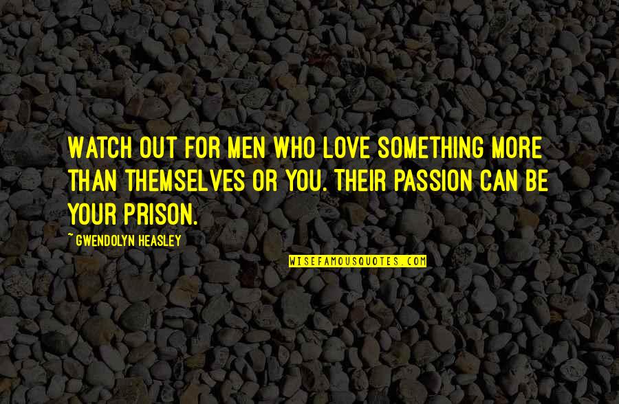 James Randi Cult Quote Quotes By Gwendolyn Heasley: Watch out for men who love something more