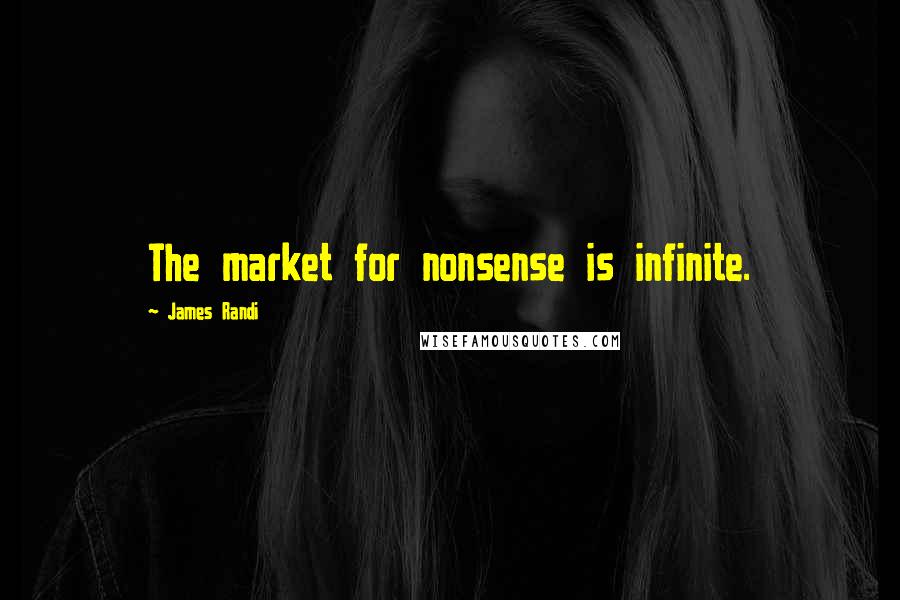 James Randi quotes: The market for nonsense is infinite.