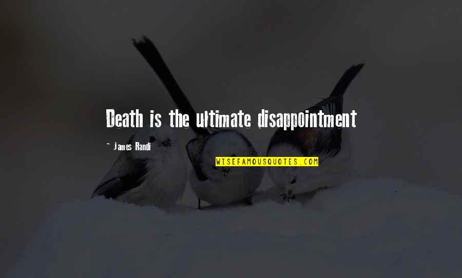 James Randi Quotes By James Randi: Death is the ultimate disappointment James Randi Quotes By James Randi: Death is the ultimate disappointment