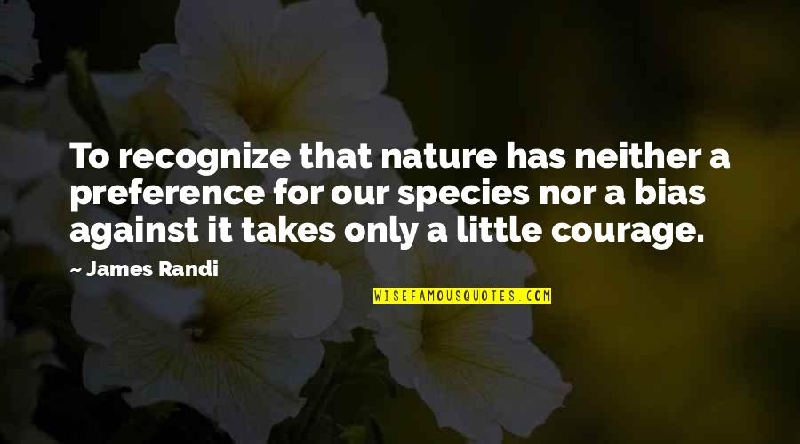 James Randi Quotes By James Randi: To recognize that nature has neither a preference James Randi Quotes By James Randi: To recognize that nature has neither a preference