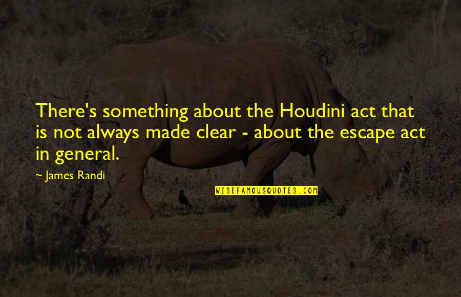 James Randi Quotes By James Randi: There's something about the Houdini act that is James Randi Quotes By James Randi: There's something about the Houdini act that is