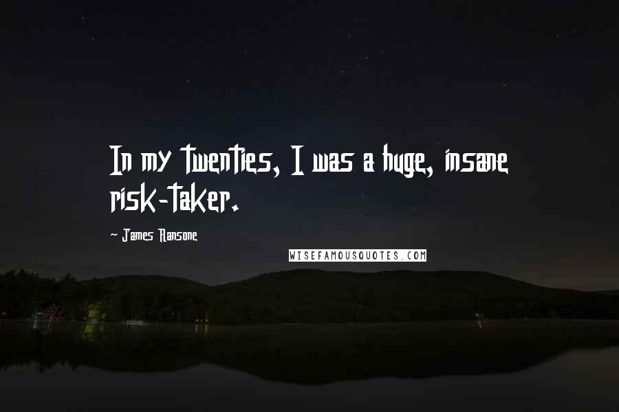 James Ransone quotes: In my twenties, I was a huge, insane risk-taker.
