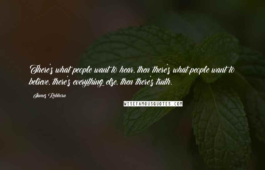 James Rebhorn quotes: There's what people want to hear, then there's what people want to believe, there's everything else, then there's truth.
