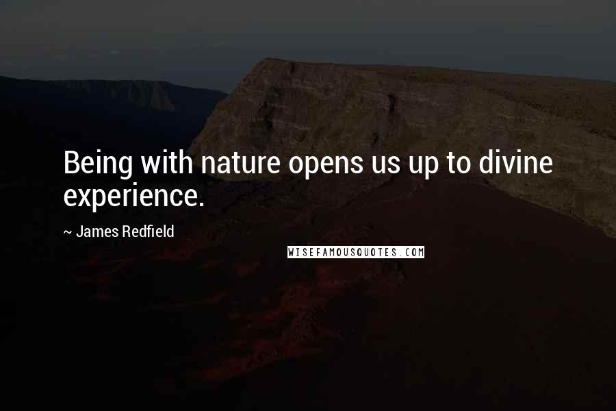 James Redfield quotes: Being with nature opens us up to divine experience.