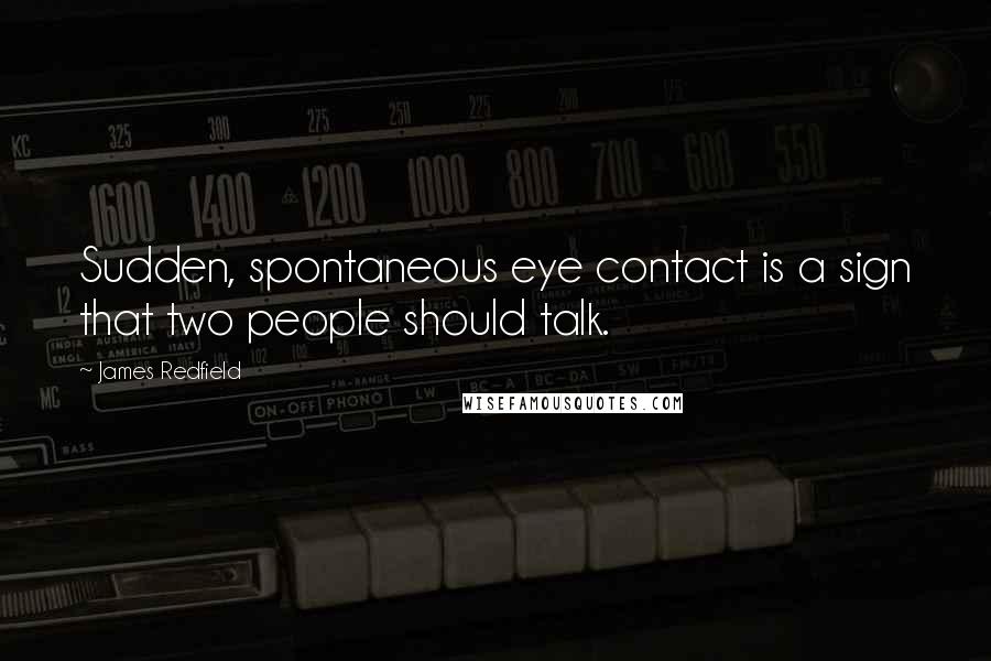 James Redfield quotes: Sudden, spontaneous eye contact is a sign that two people should talk.