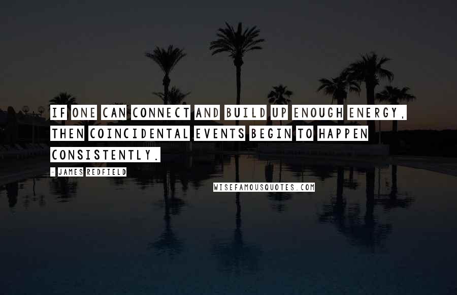 James Redfield quotes: If one can connect and build up enough energy, then coincidental events begin to happen consistently.