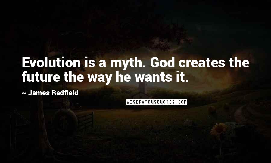 James Redfield quotes: Evolution is a myth. God creates the future the way he wants it.