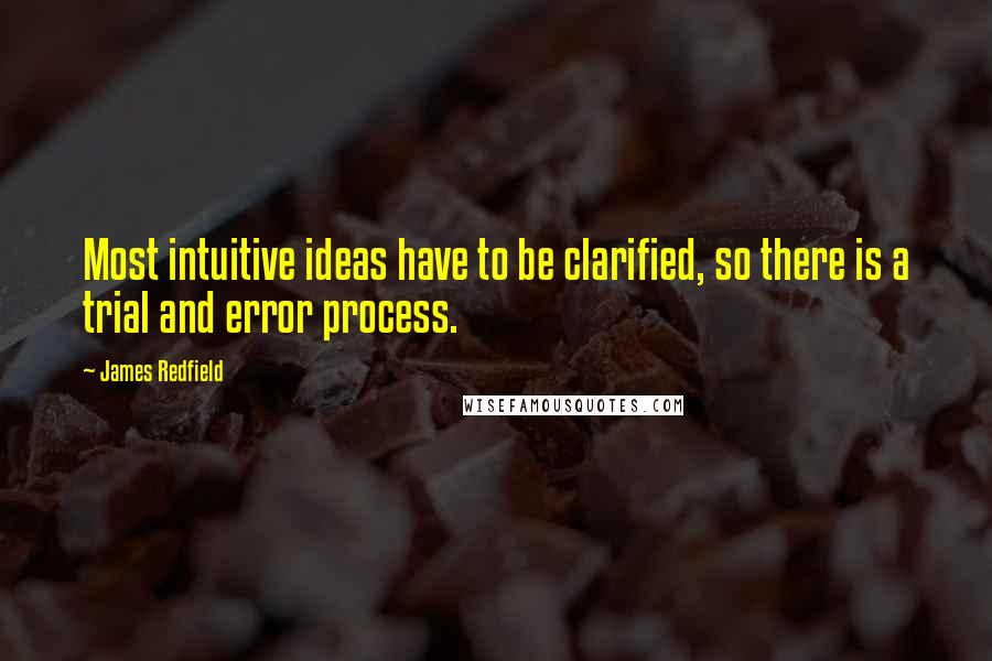 James Redfield quotes: Most intuitive ideas have to be clarified, so there is a trial and error process.