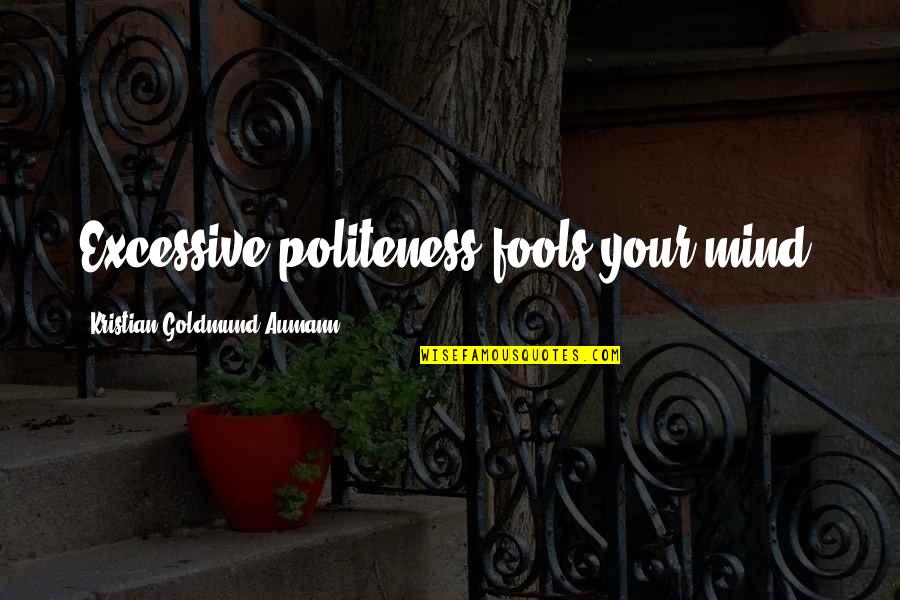 James Reilly Quotes By Kristian Goldmund Aumann: Excessive politeness fools your mind.