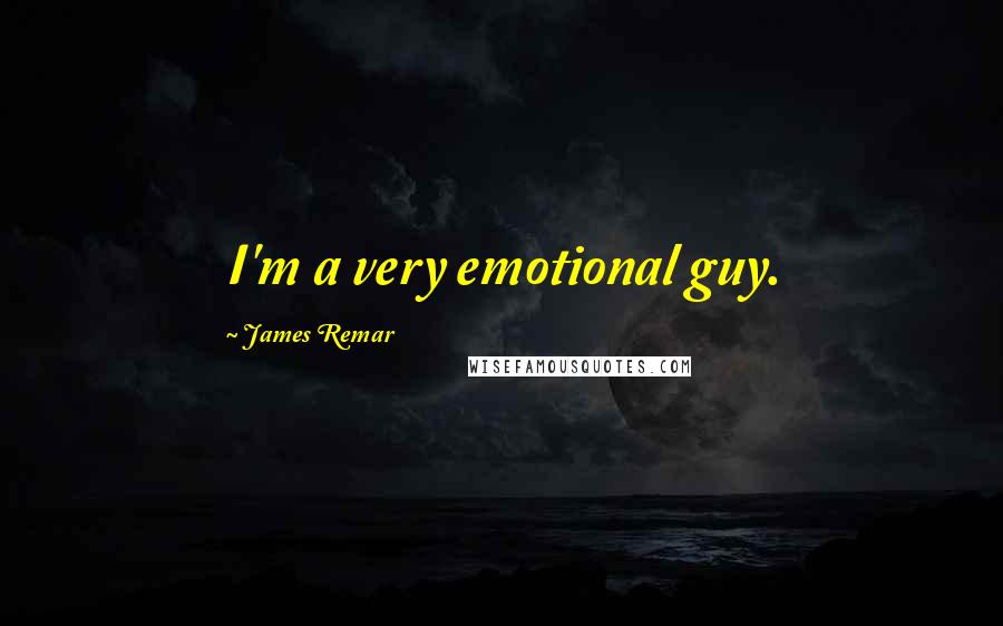 James Remar quotes: I'm a very emotional guy.